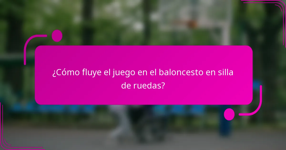 ¿Cómo fluye el juego en el baloncesto en silla de ruedas?