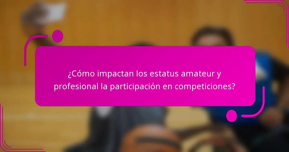 ¿Cómo impactan los estatus amateur y profesional la participación en competiciones?