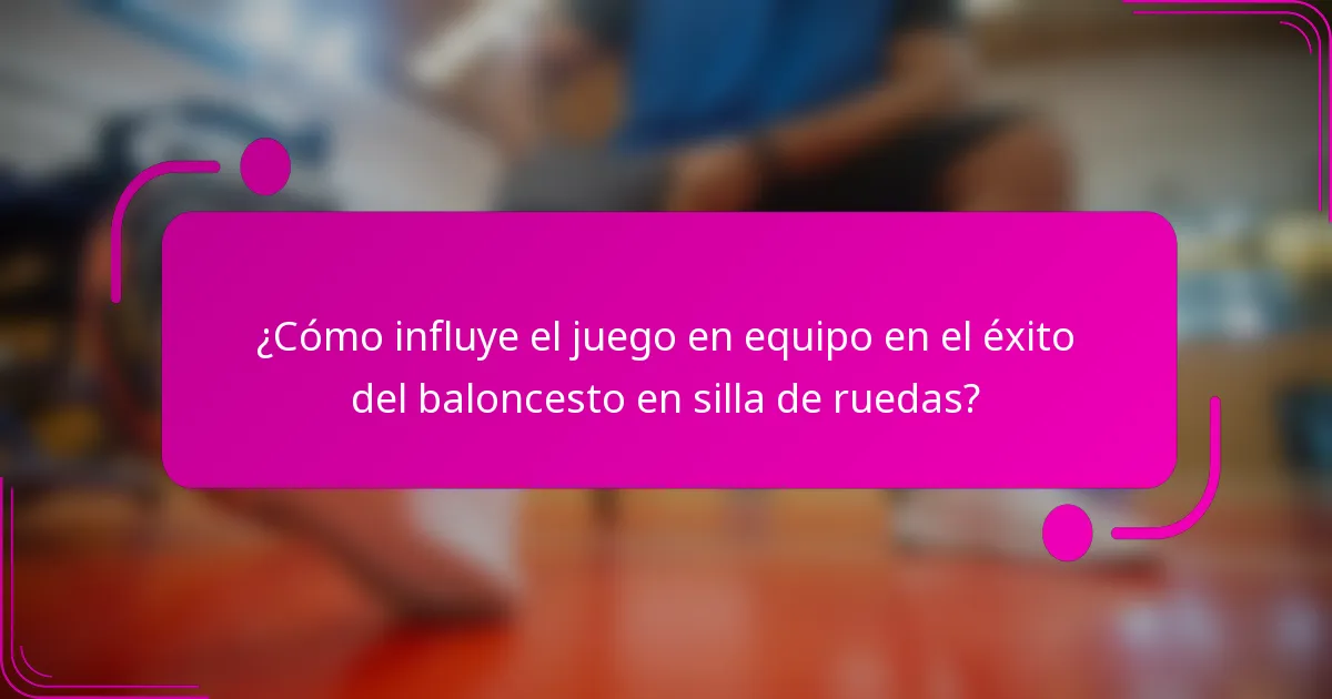 ¿Cómo influye el juego en equipo en el éxito del baloncesto en silla de ruedas?