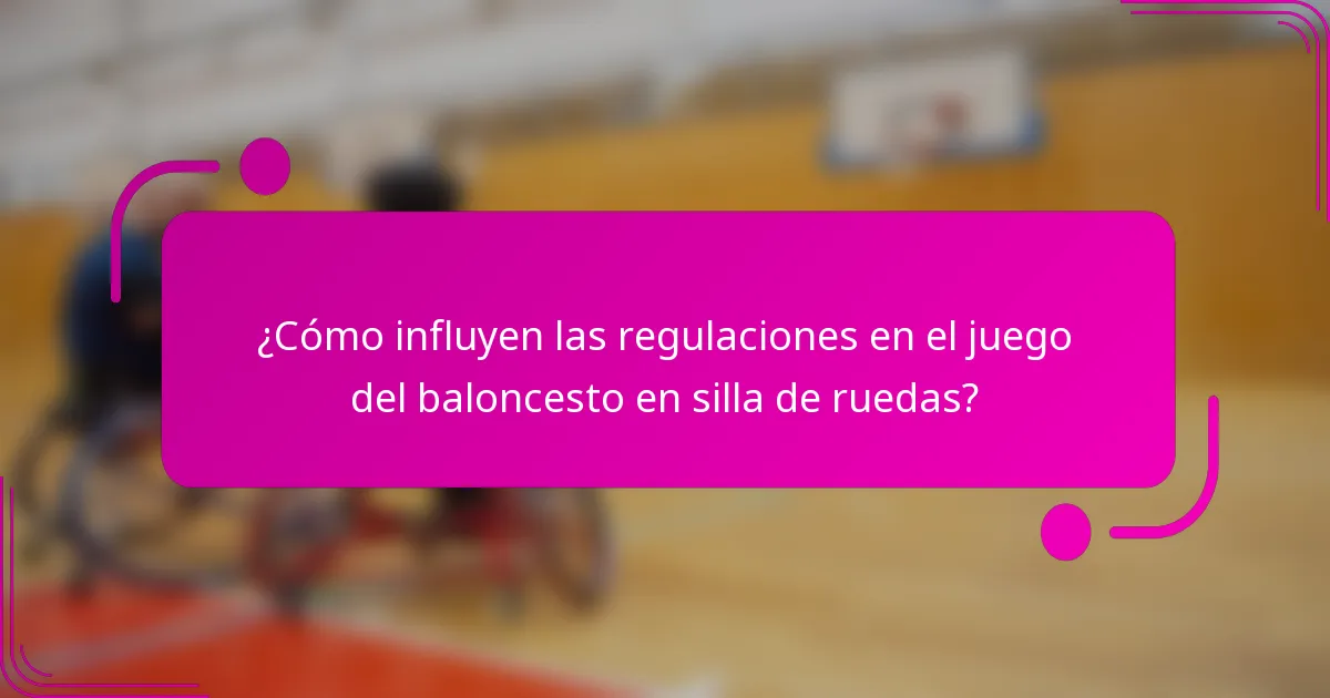 ¿Cómo influyen las regulaciones en el juego del baloncesto en silla de ruedas?