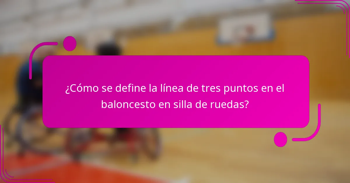 ¿Cómo se define la línea de tres puntos en el baloncesto en silla de ruedas?