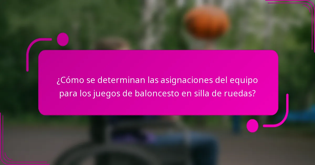 ¿Cómo se determinan las asignaciones del equipo para los juegos de baloncesto en silla de ruedas?