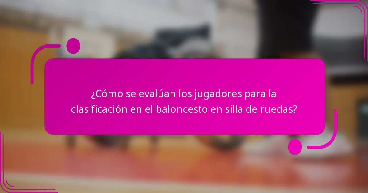 ¿Cómo se evalúan los jugadores para la clasificación en el baloncesto en silla de ruedas?
