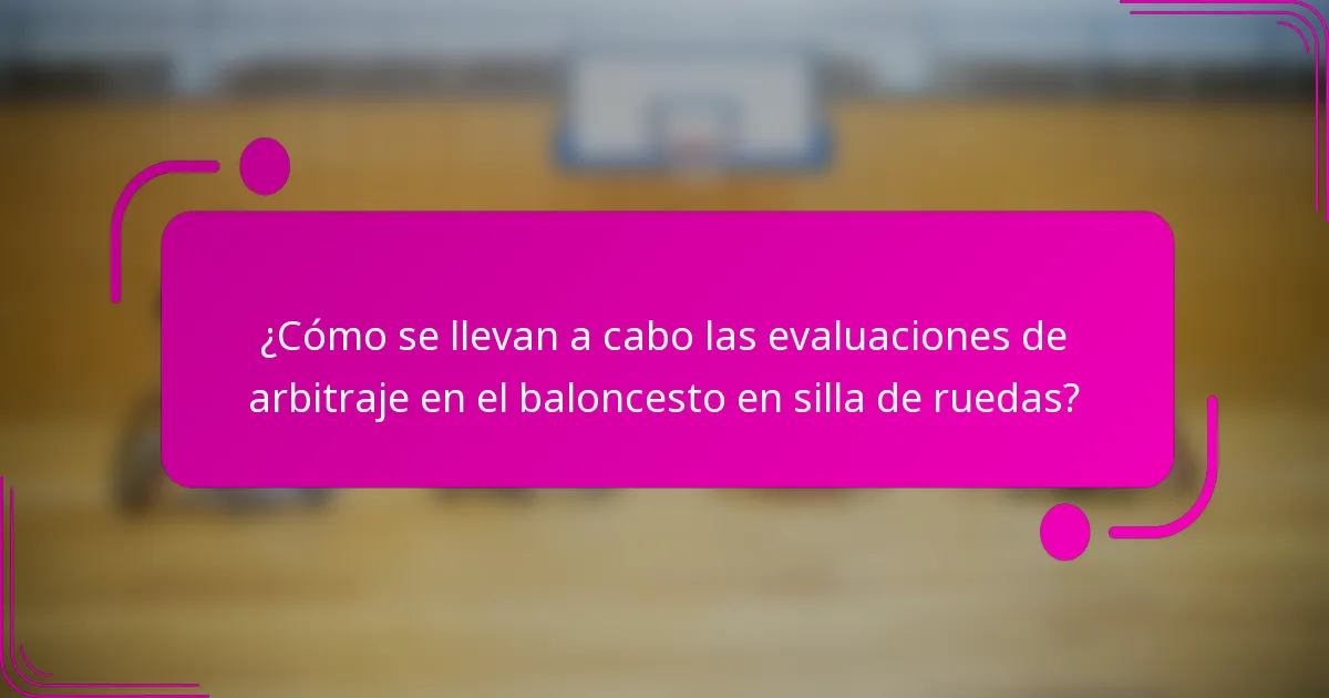 ¿Cómo se llevan a cabo las evaluaciones de arbitraje en el baloncesto en silla de ruedas?