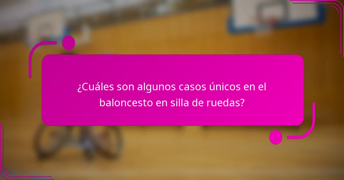 ¿Cuáles son algunos casos únicos en el baloncesto en silla de ruedas?