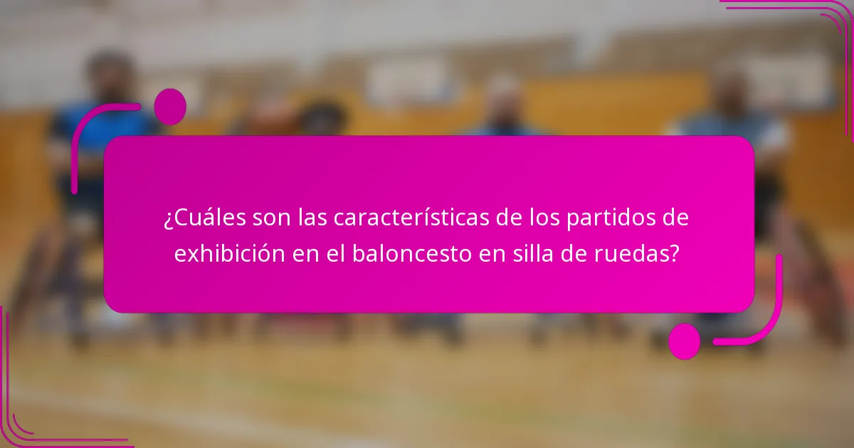 ¿Cuáles son las características de los partidos de exhibición en el baloncesto en silla de ruedas?