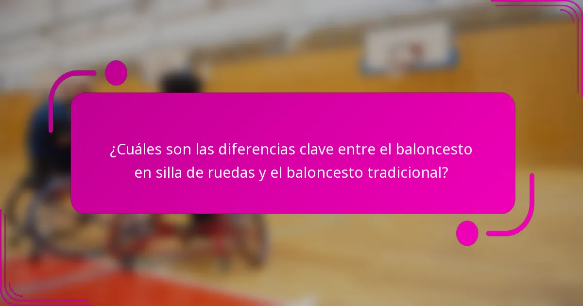 ¿Cuáles son las diferencias clave entre el baloncesto en silla de ruedas y el baloncesto tradicional?