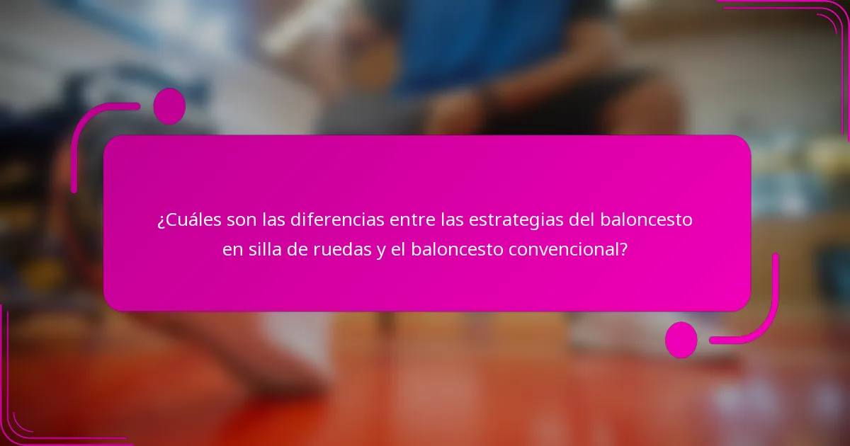 ¿Cuáles son las diferencias entre las estrategias del baloncesto en silla de ruedas y el baloncesto convencional?