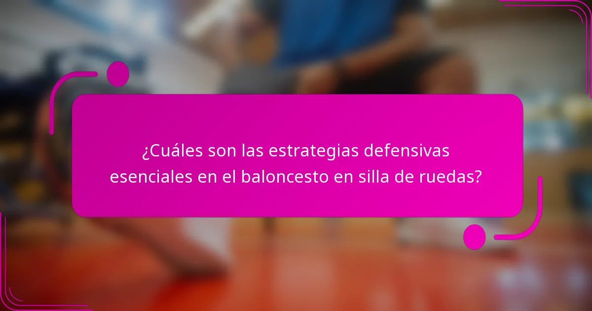 ¿Cuáles son las estrategias defensivas esenciales en el baloncesto en silla de ruedas?