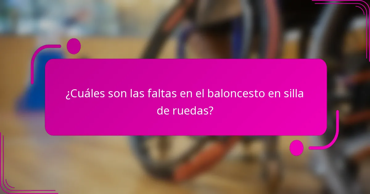 ¿Cuáles son las faltas en el baloncesto en silla de ruedas?