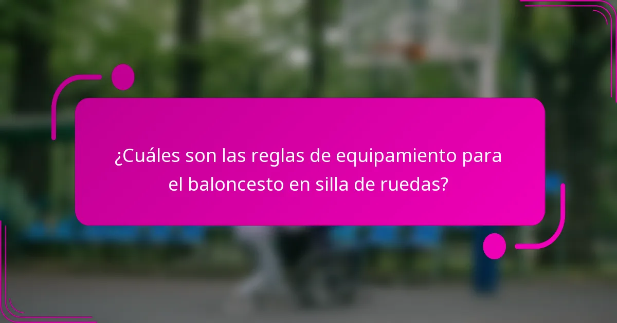 ¿Cuáles son las reglas de equipamiento para el baloncesto en silla de ruedas?