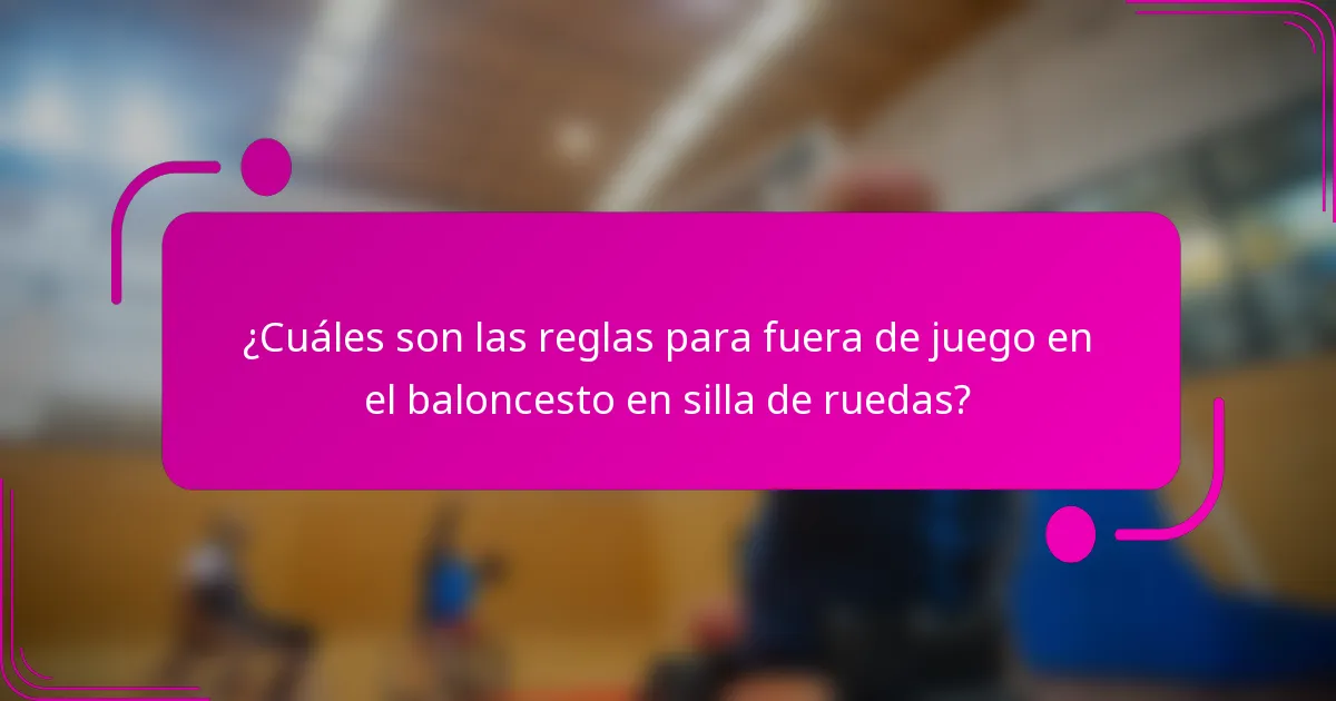 ¿Cuáles son las reglas para fuera de juego en el baloncesto en silla de ruedas?