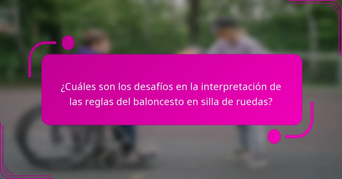 ¿Cuáles son los desafíos en la interpretación de las reglas del baloncesto en silla de ruedas?