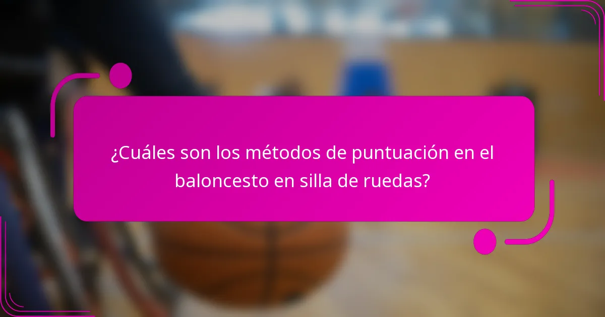 ¿Cuáles son los métodos de puntuación en el baloncesto en silla de ruedas?