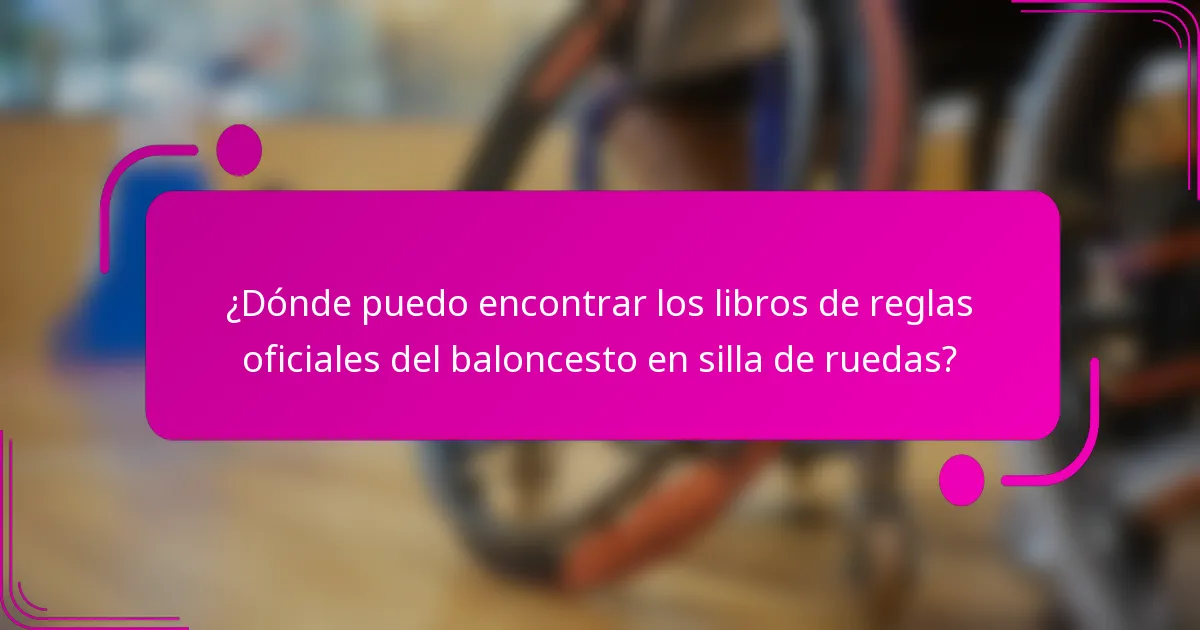 ¿Dónde puedo encontrar los libros de reglas oficiales del baloncesto en silla de ruedas?