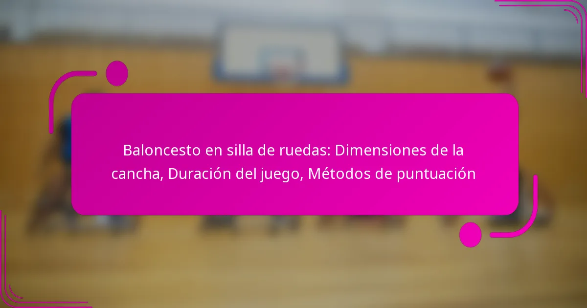 Baloncesto en silla de ruedas: Dimensiones de la cancha, Duración del juego, Métodos de puntuación
