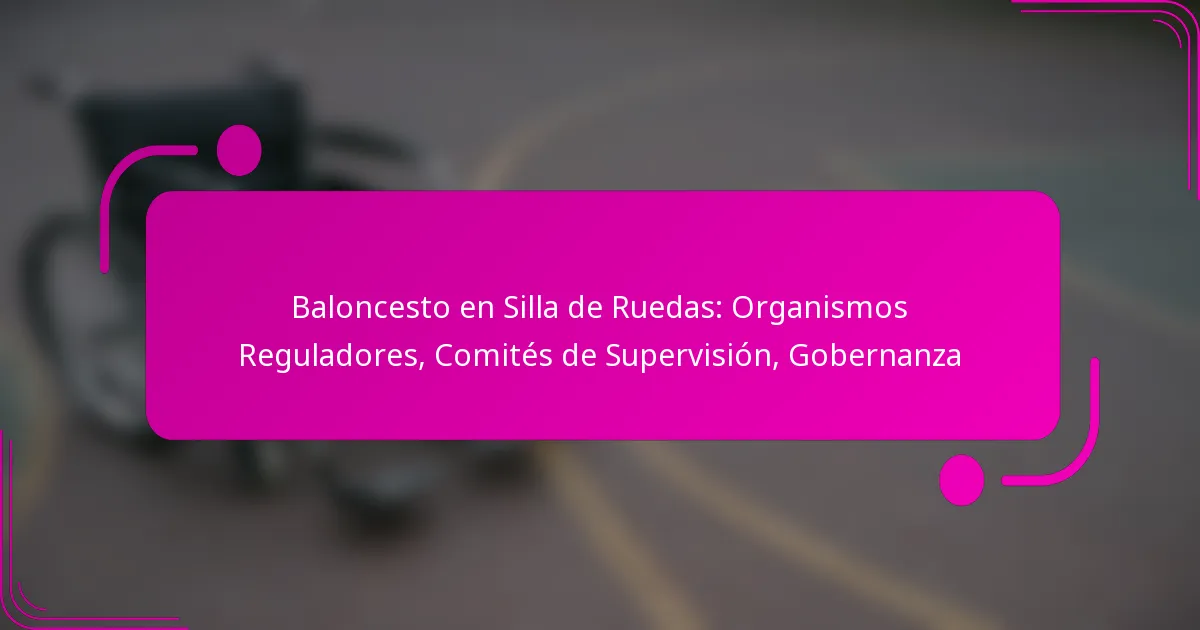 Baloncesto en Silla de Ruedas: Organismos Reguladores, Comités de Supervisión, Gobernanza