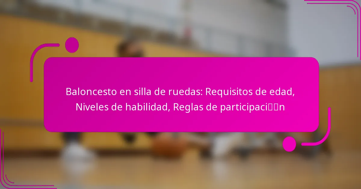 Baloncesto en silla de ruedas: Requisitos de edad, Niveles de habilidad, Reglas de participación