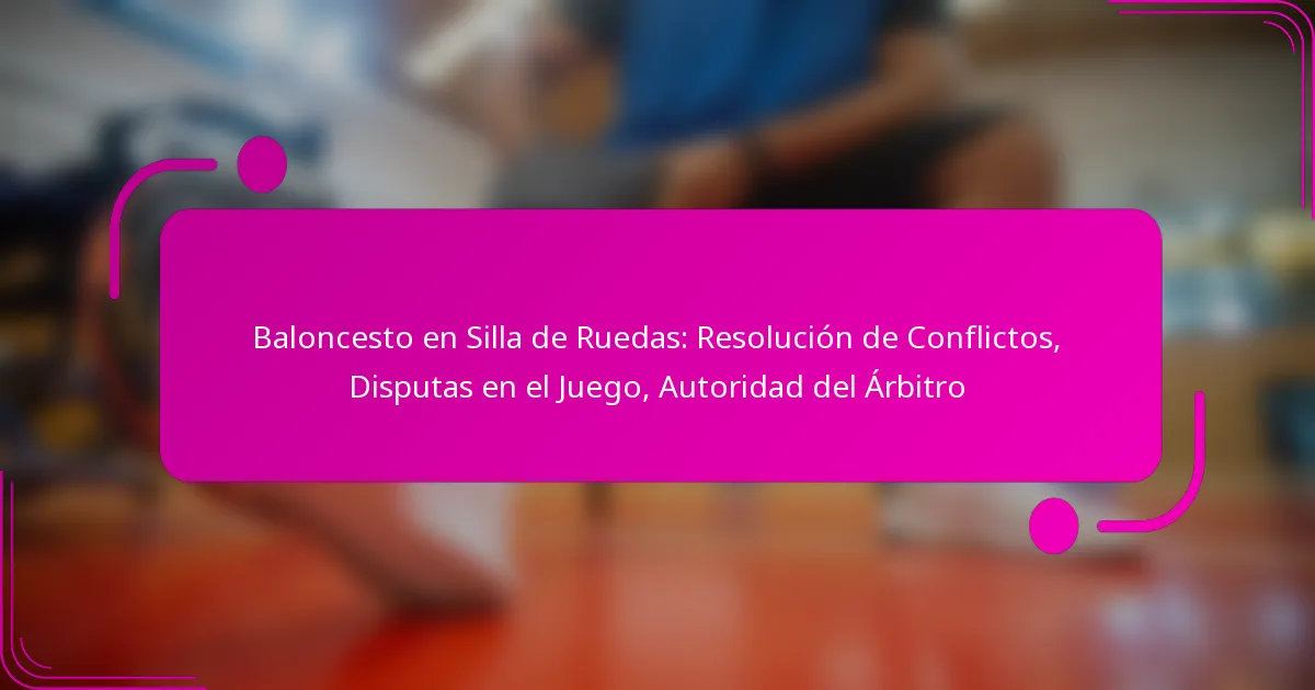 Baloncesto en Silla de Ruedas: Resolución de Conflictos, Disputas en el Juego, Autoridad del Árbitro