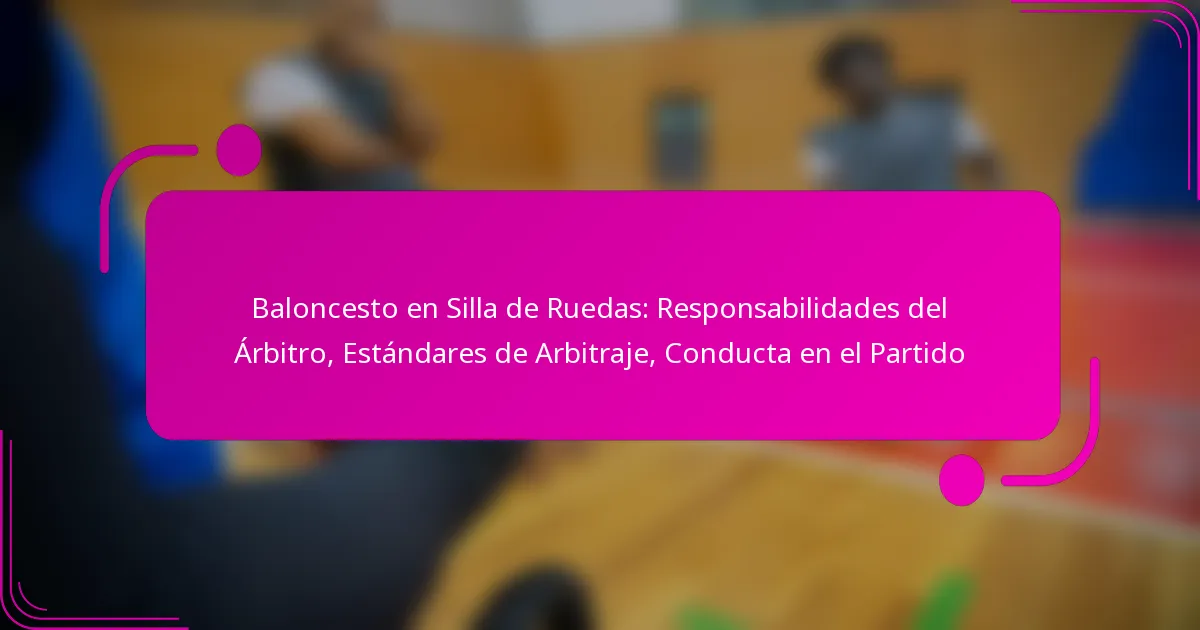 Baloncesto en Silla de Ruedas: Responsabilidades del Árbitro, Estándares de Arbitraje, Conducta en el Partido