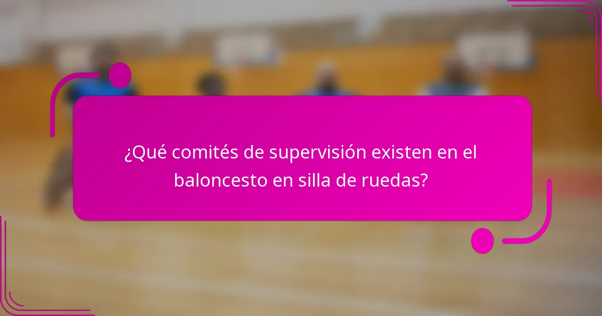 ¿Qué comités de supervisión existen en el baloncesto en silla de ruedas?
