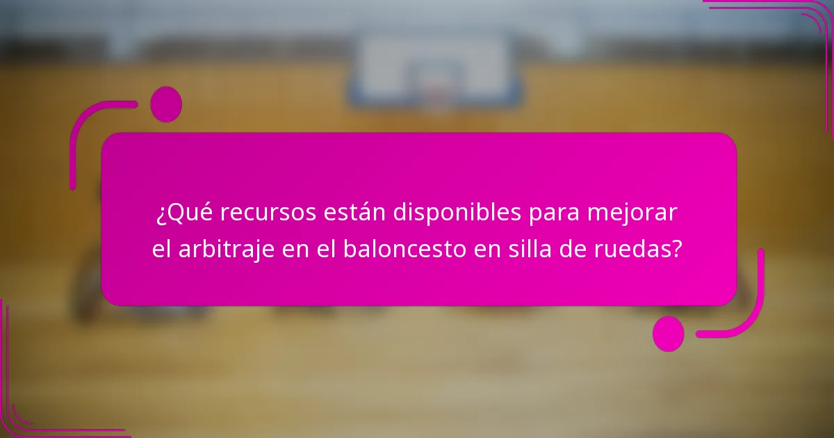 ¿Qué recursos están disponibles para mejorar el arbitraje en el baloncesto en silla de ruedas?