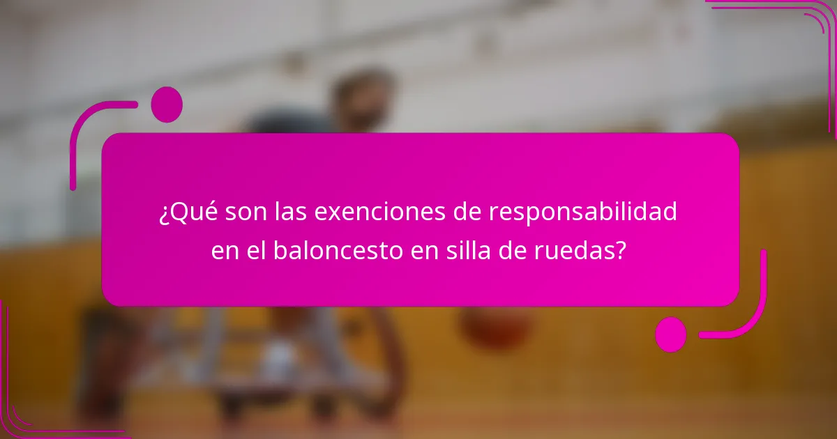 ¿Qué son las exenciones de responsabilidad en el baloncesto en silla de ruedas?